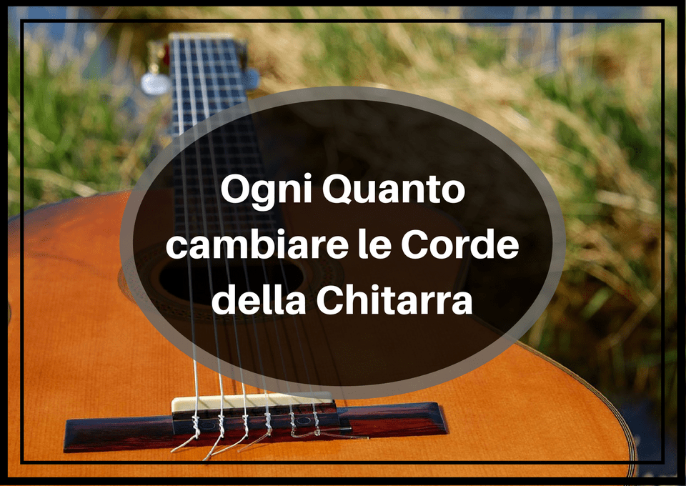 Ogni Quanto cambiare le Corde della Chitarra