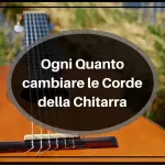 Ogni Quanto cambiare le Corde della Chitarra
