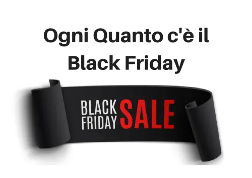 Ogni quanto c'è il Black Friday
