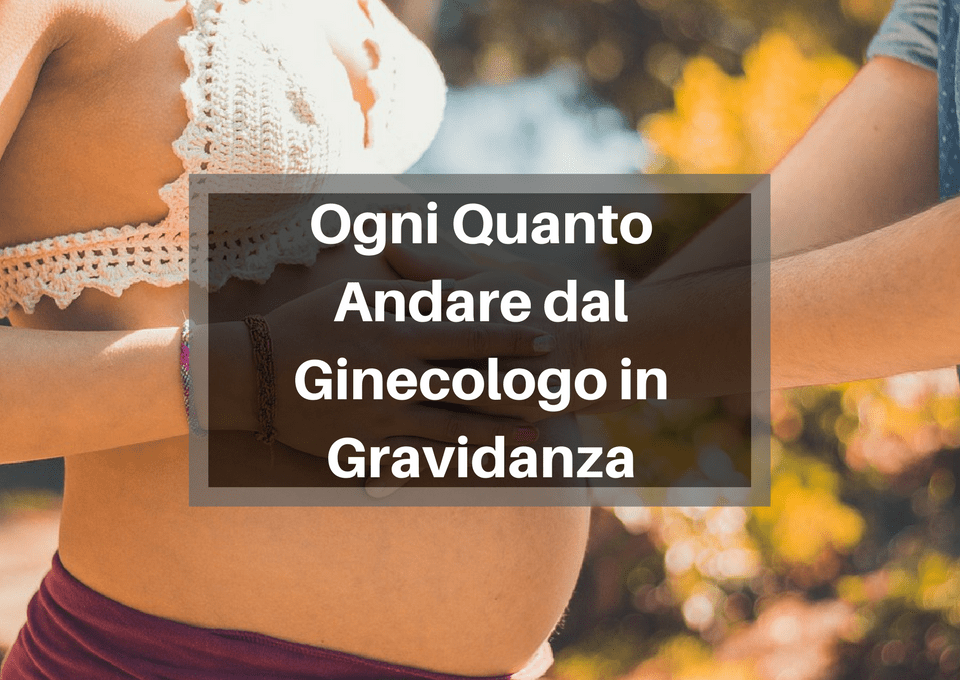 Ogni quanto andare dal ginecologo in gravidanza