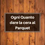 Ogni quanto dare la cera al parquet
